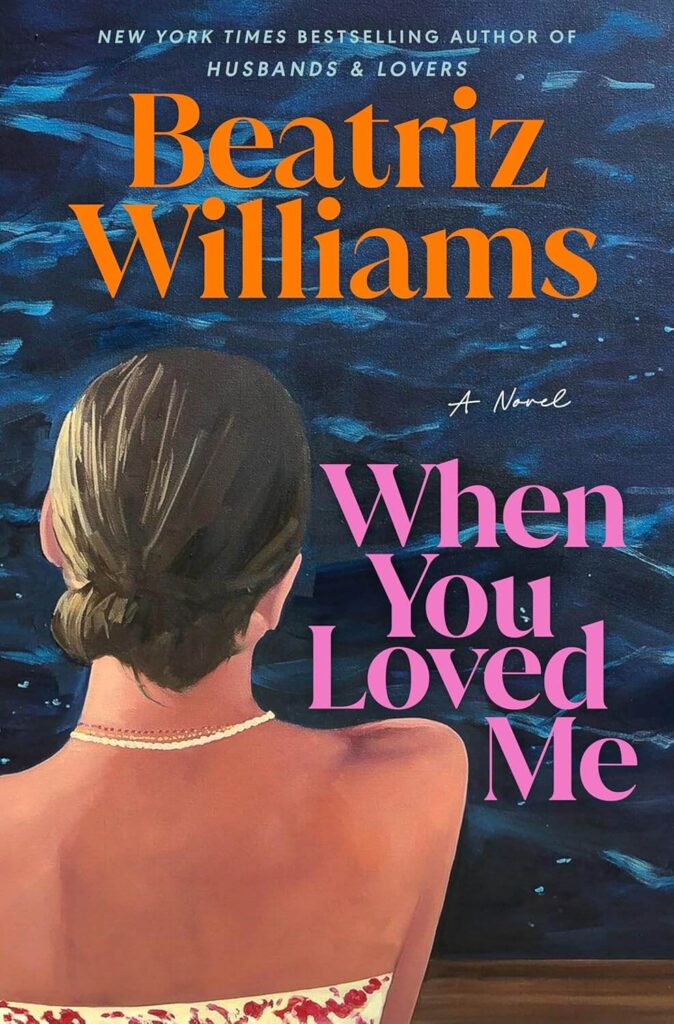 The cover of When You Loved Me by Beatriz Williams, which shows a woman in a strapless dress looking out at the water